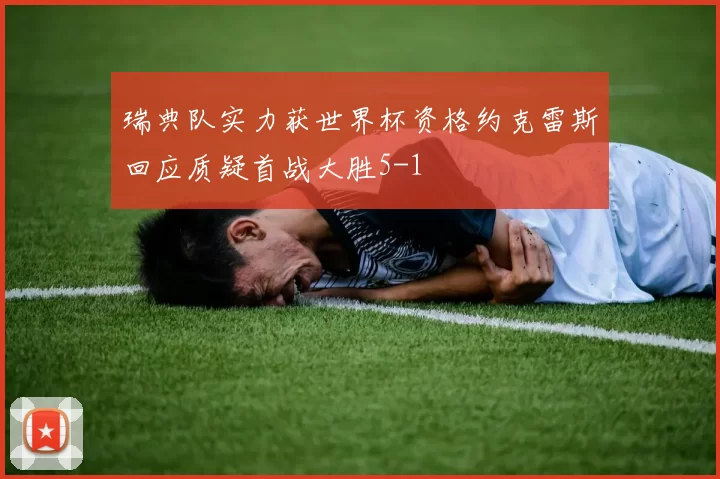 瑞典队实力获世界杯资格约克雷斯回应质疑首战大胜5-1